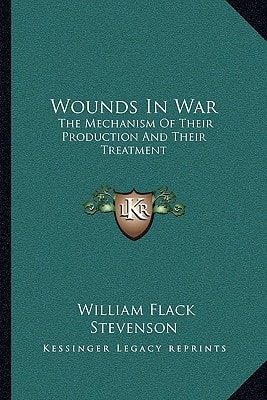 Wounds In War: The Mechanism Of Their Production And Their Treatment