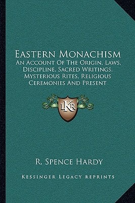 Eastern Monachism: An Account Of The Origin, Laws, Discipline, Sacred Writings, Mysterious Rites, Religious Ceremonies And Present Circumstances Of The Order Of Mendicants