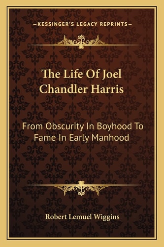 The Life Of Joel Chandler Harris: From Obscurity In Boyhood To Fame In Early Manhood