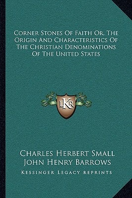 Corner Stones Of Faith Or, The Origin And Characteristics Of The Christian Denominations Of The United States