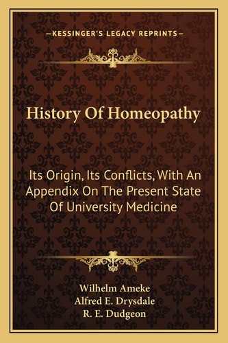 History Of Homeopathy: Its Origin, Its Conflicts, With An Appendix On The Present State Of University Medicine