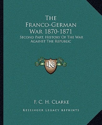 The Franco-German War 1870-1871: Second Part, History Of The War Against The Republic