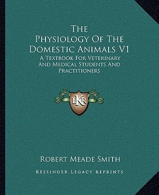 The Physiology Of The Domestic Animals V1: A Textbook For Veterinary And Medical Students And Practitioners
