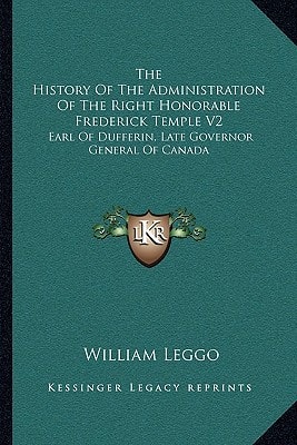 The History Of The Administration Of The Right Honorable Frederick Temple V2: Earl Of Dufferin, Late Governor General Of Canada
