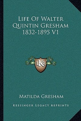 Life Of Walter Quintin Gresham 1832-1895 V1