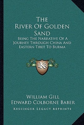 The River Of Golden Sand: Being The Narrative Of A Journey Through China And Eastern Tibet To Burma