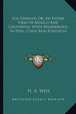 Los Gringos Or, An Inside View Of Mexico And California, With Wanderings In Peru, Chile And Polynesia