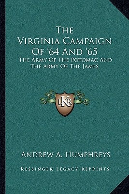 The Virginia Campaign Of '64 And '65: The Army Of The Potomac And The Army Of The James