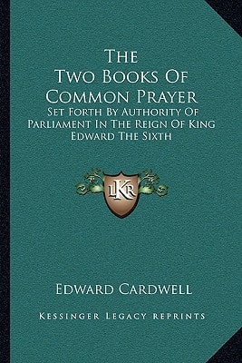 The Two Books Of Common Prayer: Set Forth By Authority Of Parliament In The Reign Of King Edward The Sixth