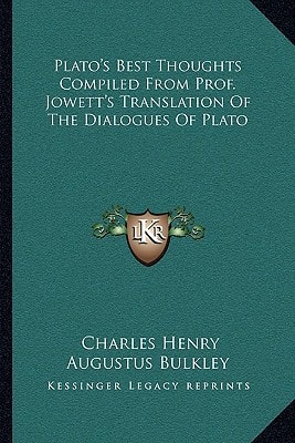 Plato's Best Thoughts Compiled From Prof. Jowett's Translation Of The Dialogues Of Plato