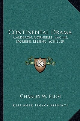 Continental Drama: Calderon, Corneille, Racine, Moliere, Lessing, Schiller