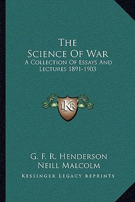The Science Of War: A Collection Of Essays And Lectures 1891-1903