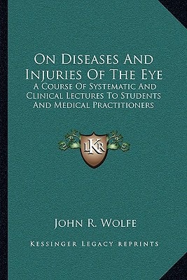 On Diseases And Injuries Of The Eye: A Course Of Systematic And Clinical Lectures To Students And Medical Practitioners