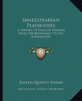Shakespearean Playhouses: A History Of English Theatres From The Beginnings To The Restoration