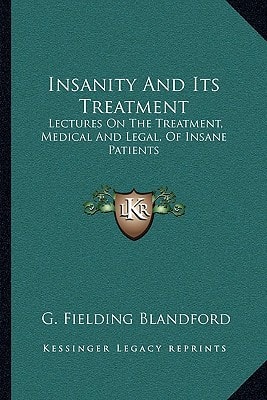 Insanity And Its Treatment: Lectures On The Treatment, Medical And Legal, Of Insane Patients