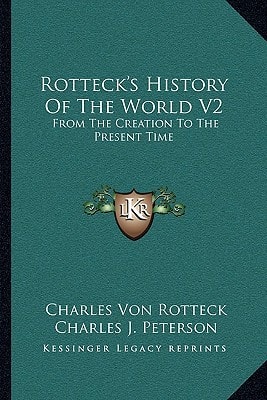 Rotteck's History Of The World V2: From The Creation To The Present Time
