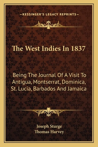 The West Indies In 1837: Being The Journal Of A Visit To Antigua, Montserrat, Dominica, St. Lucia, Barbados And Jamaica