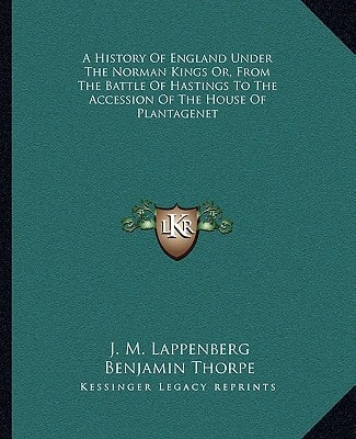 A History Of England Under The Norman Kings Or, From The Battle Of Hastings To The Accession Of The House Of Plantagenet