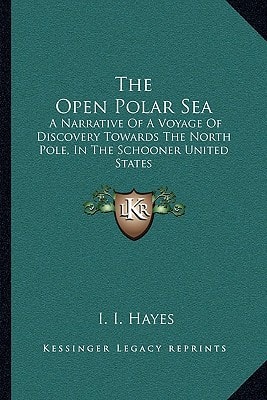 The Open Polar Sea: A Narrative Of A Voyage Of Discovery Towards The North Pole, In The Schooner United States
