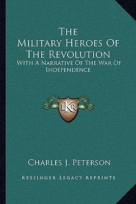 The Military Heroes Of The Revolution: With A Narrative Of The War Of Independence