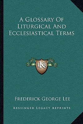 A Glossary Of Liturgical And Ecclesiastical Terms