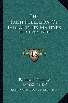 The Irish Rebellion Of 1916 And Its Martyrs: Erin's Tragic Easter