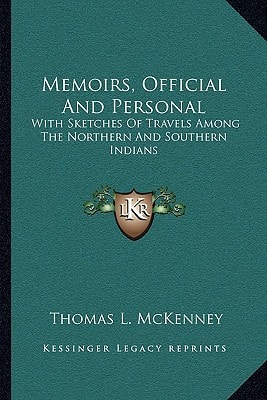 Memoirs, Official And Personal: With Sketches Of Travels Among The Northern And Southern Indians