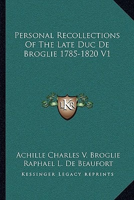 Personal Recollections Of The Late Duc De Broglie 1785-1820 V1