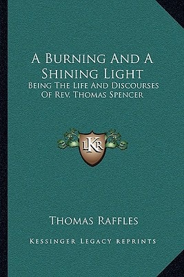A Burning And A Shining Light: Being The Life And Discourses Of Rev. Thomas Spencer