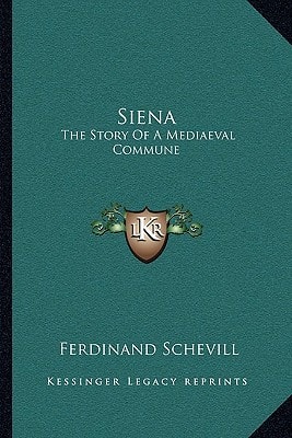 Siena: The Story Of A Mediaeval Commune