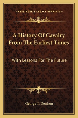A History Of Cavalry From The Earliest Times: With Lessons For The Future