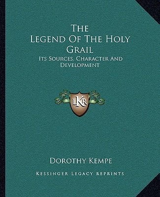 The Legend Of The Holy Grail: Its Sources, Character And Development