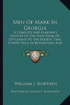 Men Of Mark In Georgia: A Complete And Elaborate History Of The State From Its Settlement To The Present Time, Chiefly Told In Biographies And Autobiographies