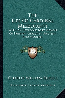 The Life Of Cardinal Mezzofanti: With An Introductory Memoir Of Eminent Linguists, Ancient And Modern