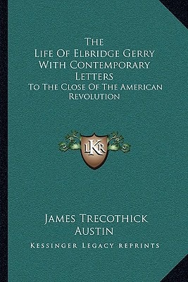 The Life Of Elbridge Gerry With Contemporary Letters: To The Close Of The American Revolution