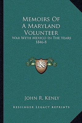 Memoirs Of A Maryland Volunteer: War With Mexico In The Years 1846-8