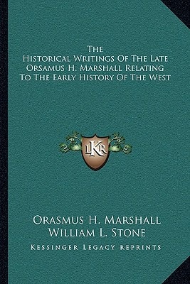 The Historical Writings Of The Late Orsamus H. Marshall Relating To The Early History Of The West