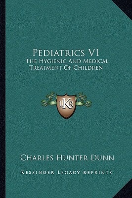 Pediatrics V1: The Hygienic And Medical Treatment Of Children