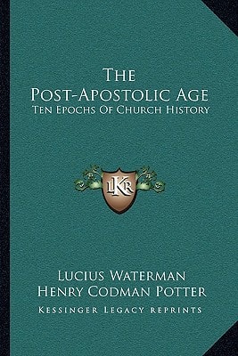 The Post-Apostolic Age: Ten Epochs Of Church History
