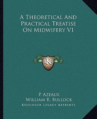 A Theoretical And Practical Treatise On Midwifery V1