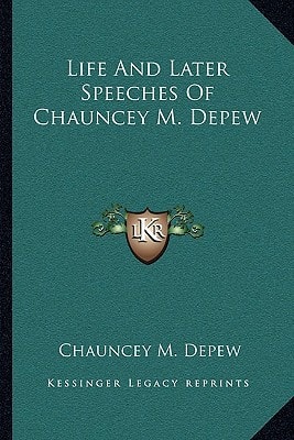 Life And Later Speeches Of Chauncey M. Depew