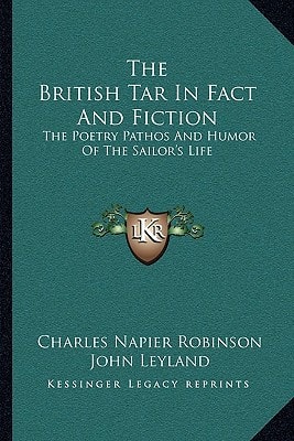 The British Tar In Fact And Fiction: The Poetry Pathos And Humor Of The Sailor's Life