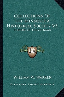 Collections of the Minnesota Historical Society V5: History of the Ojibways