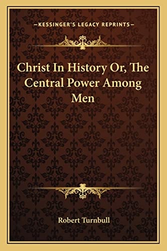 Christ In History Or, The Central Power Among Men