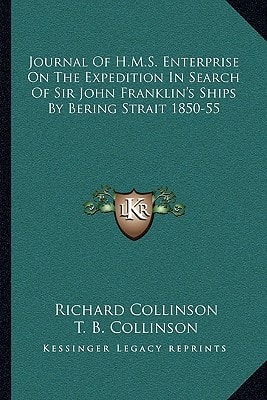 Journal Of H.M.S. Enterprise On The Expedition In Search Of Sir John Franklin's Ships By Bering Strait 1850-55