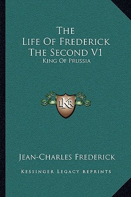 The Life Of Frederick The Second V1: King Of Prussia