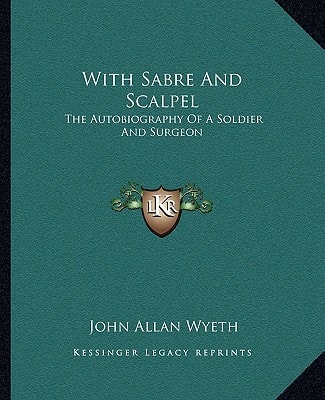 With Sabre And Scalpel: The Autobiography Of A Soldier And Surgeon