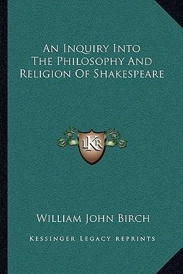 An Inquiry Into The Philosophy And Religion Of Shakespeare