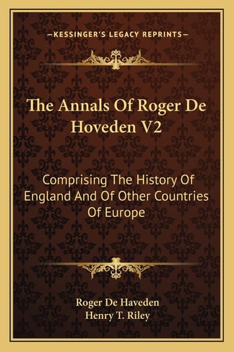The Annals Of Roger De Hoveden V2: Comprising The History Of England And Of Other Countries Of Europe (Kessinger Legacy Reprints)