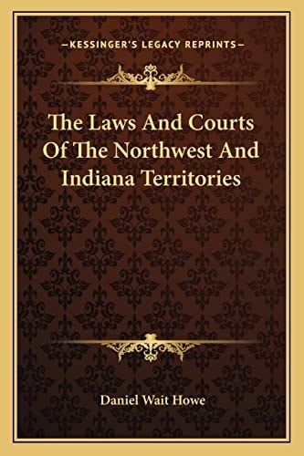 The Laws And Courts Of The Northwest And Indiana Territories